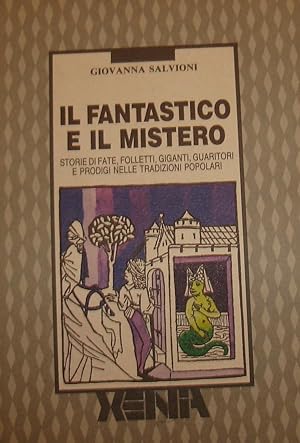 Il fantastico e il mistero: Storie di fate, folletti, giganti, guaritori e prodigi nelle tradizio...