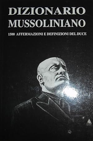 Dizionario mussoliniano: 1500 affermazioni e definizioni del Duce