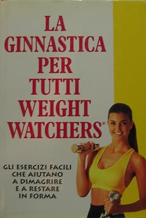 La ginnastica per tutti Weight Watchers: gli esercizi facili che aiutano a dimagrire e restare in...