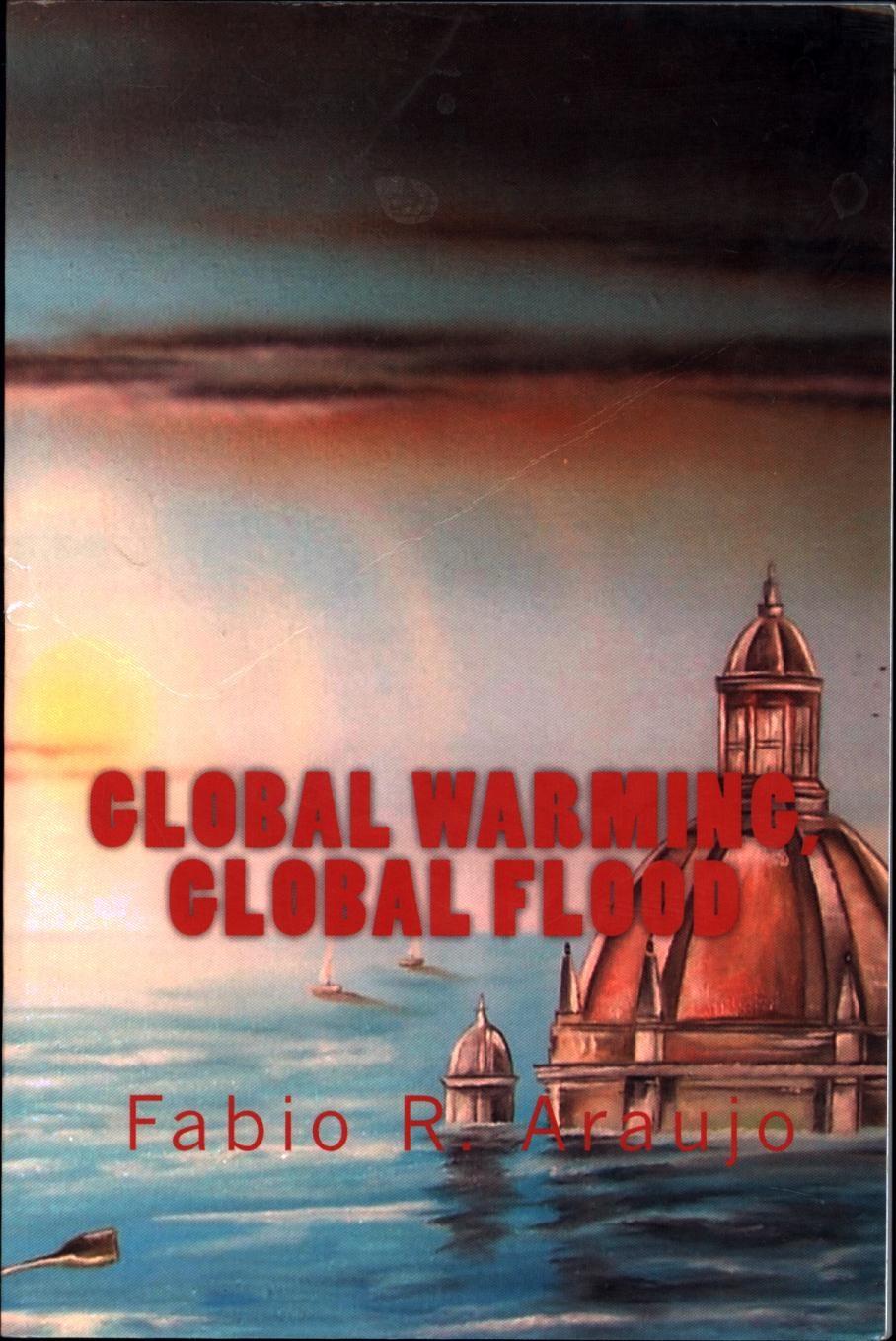 Global Warming, Global Flood - Araujo, Fabio R.