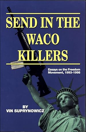 Send in the Waco Killers: Essays on the Freedom Movement, 1993-1998 (SIGNED): Vin Suprynowicz