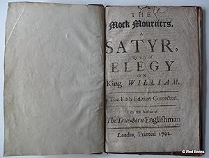 The Mock Mourners. A Satyr, By Way of Elegy on King William. The Fifth Edition Corrected. By the ...