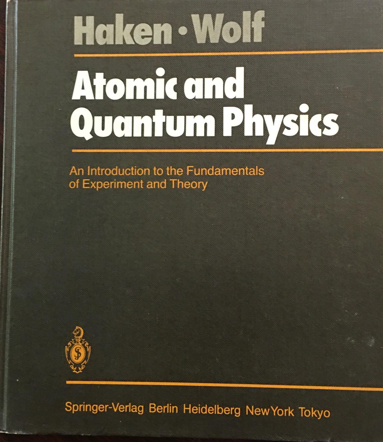 Atomic and quantum physics: An introduction to the fundamentals of experiment and theory - H. Haken. H. C. Wolf; Translator-W. D. Brewer
