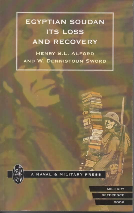 Egyptian Soudan Its Loss and Recovery - Henry S L Alford and W Denniston Sword