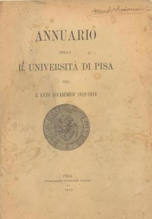 Annuario della R. Università di Pisa per l'Anno Accademico 1912 ? 1913.