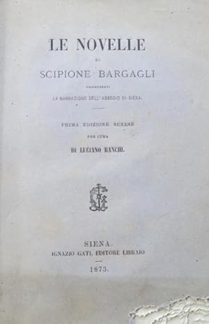 Le novelle di Scipione Bargagli. Premessavi la narrazione dell'assedio di Siena.