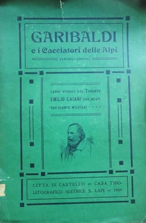 Garibaldi e i cacciatori delle Alpi (1859 ? 1909). Cenni storici del Tenente Emilio Gaiani (Briga...