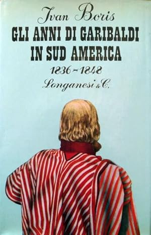 Gli anni di Garibaldi in Sud America (1836 ? 1848).