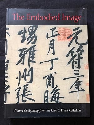 The Embodied Image. Chinese Calligraphy from the John B. Elliott Collection