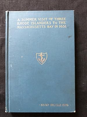 A Summer Visit of Three Rhode Islanders to the Massachusetts Bay in 1651. An Account of the Visit...