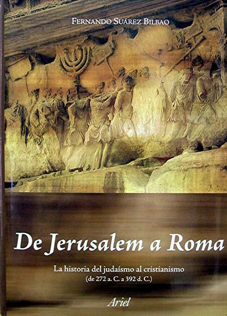 De Jerusalem a Roma: La historia del judaismo al christianismo (de 272 a C a 392 d C) - Biblao Fernando Suarez