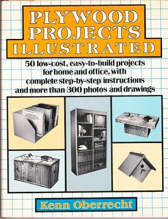 Plywood Projects Illustrated : 50 Low-cost, Easy-To-build Projects for Home and Office with Complete Step-By-step Instructions and More Than 300 Photos and Drawings - Oberrecht, Kenn