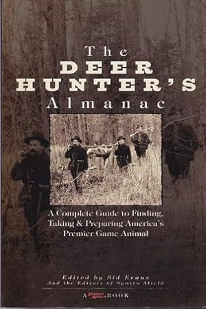 The Deer Hunter's Almanac : A Complete Guide to Finding, Taking & Preparing America's Premier Gam...