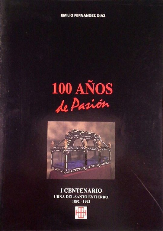 100 AÑOS DE PASION. I CENTENARIO URNA DEL SANTO ENTIERRO 1892-1992 - EMILIO FERNANDEZ DIAZ