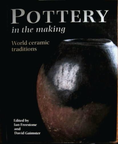 POTTERY IN THE MAKING World Ceramic Traditions - Freestone, Ian & David Gaimster (editors)