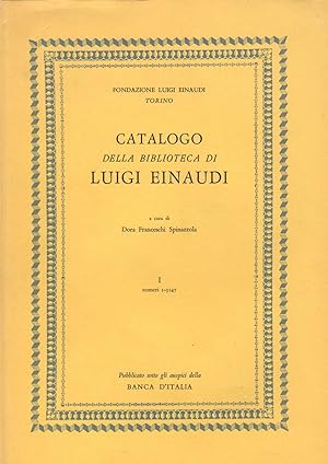Catalogo della biblioteca di Luigi Einaudi. Opere economiche e politiche dei secoli XVI-XIX.