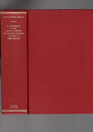 A Catalogue of the Allen A. Brown Collection of Books Relating to the Stage in the Public Library...