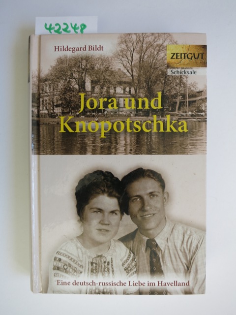 Jora und Knopotschka : eine deutsch-russische Liebe im Havelland ; 1947 - 1948. Hildegard Bildt. Hrsg. von Jürgen Kleindienst / Zeitgut - Schicksale - Bildt, Hildegard (Verfasser) und Jürgen (Herausgeber) Kleindienst