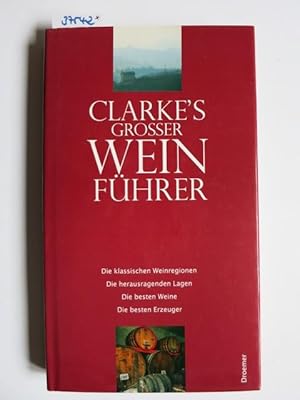 [Grosser Weinführer] ; Clarke`s grosser Weinführer : die klassischen Weinregionen ; die herausrag...