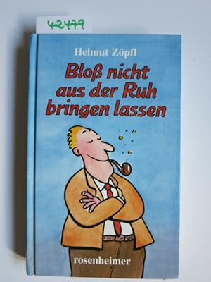 Bloß nicht aus der Ruh bringen lassen. / Helmut Zöpfl. Ill.: Ernst Hürlimann