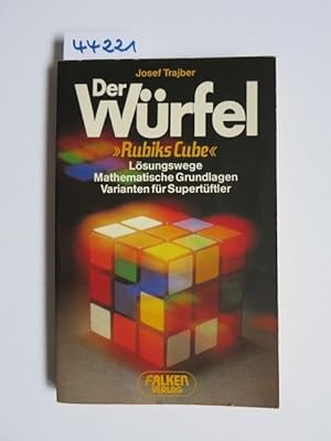 Der Würfel (Rubiks Cube) : Lösungswege ; mathematische Grundlagen ; Varianten für Supertüftler. J...