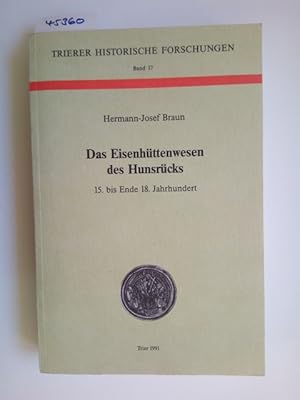 Das Eisenhüttenwesen des Hunsrücks : 15. bis Ende 18. Jahrhundert. / Hermann-Josef Braun Trierer ...