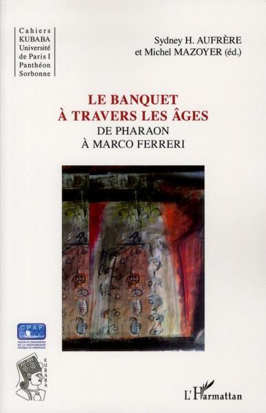 le banquet à travers les âges - de Pharaon à Marco Ferreri - Aufrere, Sydney H.- Mazoyer, Michel