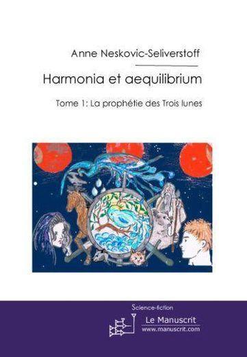 harmonia et aequilibrim t.1 - la prophétie des trois lunes - Neskovic-Seliverstoff, Anne