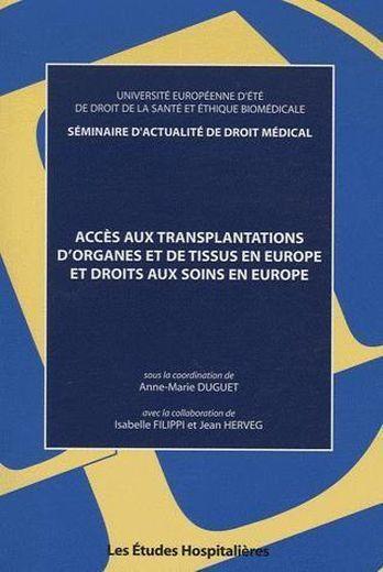 ACCES AUX TRANSPLANTATIONS D'ORGANES ET DE TISSUS EN EUROPE ET DROITS AUX SOINS EN EUROPE - DUGUET, ANNE-MARIE-FILIPPI, ISABELLE-HERVEG, JEAN