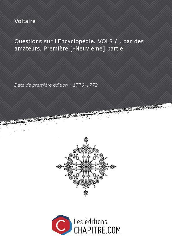 Questions sur l'Encyclopédie. VOL3 , par des amateurs. Première [-Neuvième] partie [Edition de 1770-1772] - Voltaire (1694-1778)