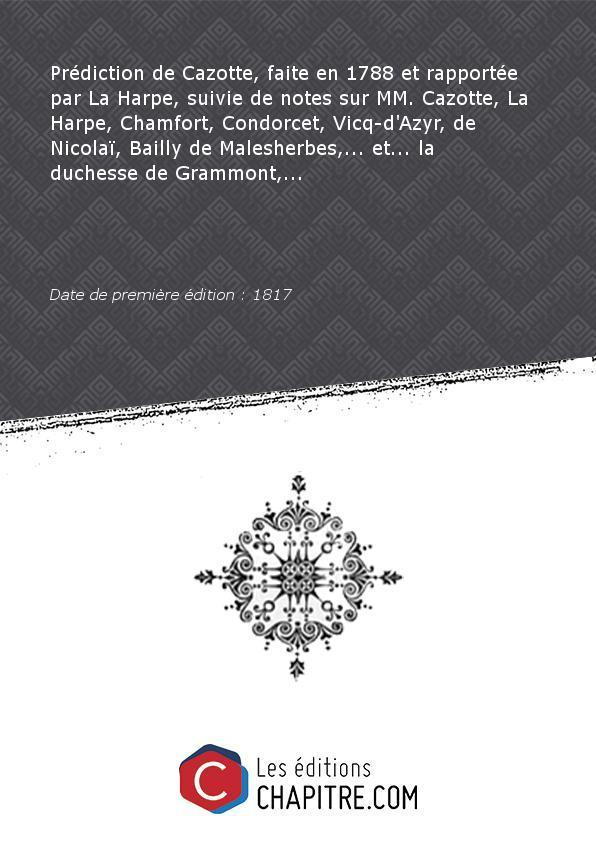 Prédiction de Cazotte, faite en 1788 et rapportée par La Harpe, suivie de notes sur MM. Cazotte, La Harpe, Chamfort, Condorcet, Vicq-d'Azyr, de Nicolaï, Bailly de Malesherbes,. et. la duchesse de Grammont,. [Edition de 1817] - La Harpe, Jean François de (1739-1803) Cazotte, Jacques (1719-1792)