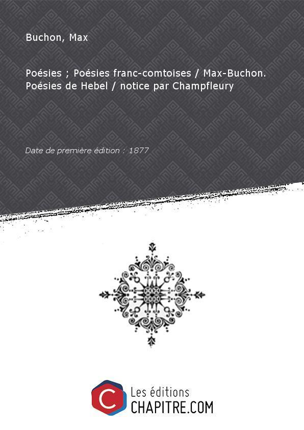 Poésies - Poésies franc-comtoises Max-Buchon. Poésies de Hebel notice par Champfleury [Edition de 1877] - Buchon, Max (1818-1869)