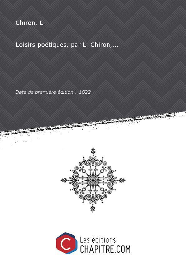 Loisirs poétiques, par L. Chiron,. [Edition de 1822] - Chiron, L.