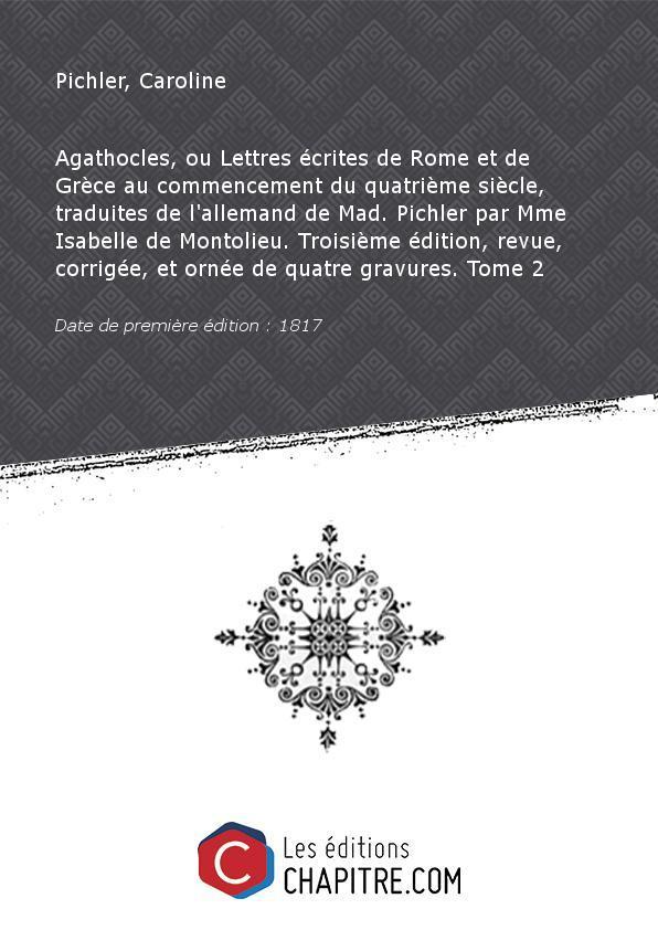 Agathocles, ou Lettres écrites de Rome et de Grèce au commencement du quatrième siècle, traduites de l'allemand de Mad. Pichler par Mme Isabelle de Montolieu. Troisième édition, revue, corrigée, et ornée de quatre gravures. Tome 2 [Edition de 1817] - Pichler, Caroline (18.?-18.?)