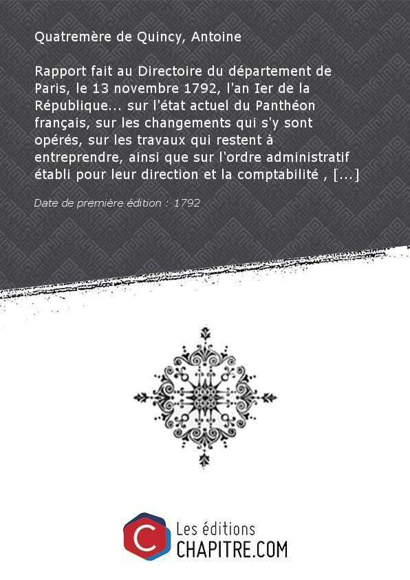 Rapport fait au Directoire du département de Paris, le 13 novembre 1792, l'an Ier de la République. sur l'état actuel du Panthéon français, sur les changements qui s'y sont opérés, sur les travaux qui restent à entreprendre, ainsi que sur l'ordre administratif établi pour leur direction et la comptabilité , par Ant. Quatremère,. [Edition de 1792] - Quatremère de Quincy, Antoine (1755-1849)