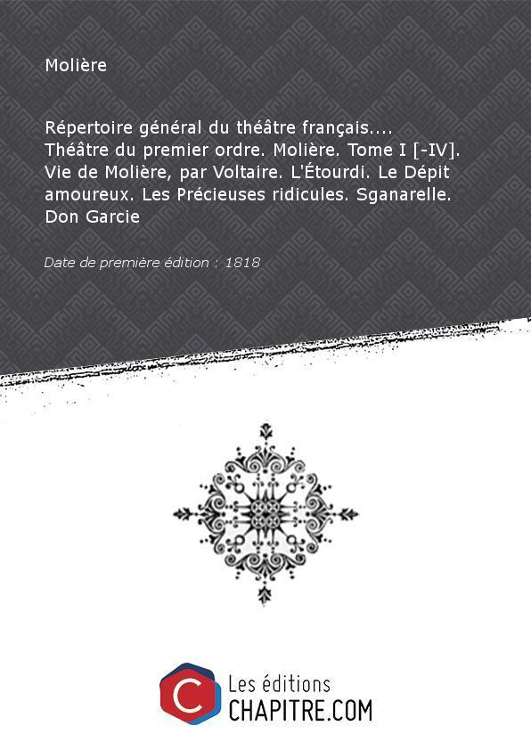 Répertoire général du théâtre français. Théâtre du premier ordre. Molière. Tome I [-IV]. Vie de Molière, par Voltaire. L'Etourdi. Le Dépit amoureux. Les Précieuses ridicules. Sganarelle. Don Garcie [Edition de 1818] - Molière (1622-1673)