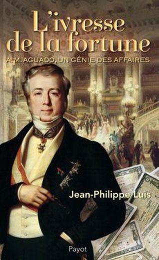 l'ivresse de la fortune - A.M. Aguado, un génie des affaires - Luis, Jean-Philippe