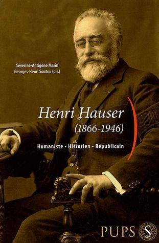 Henri Hauser (1866-1946) - humaniste, historien, républicain - Marin, Severine-Antigone -Soutou, Georges-Henri