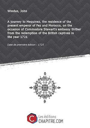 A journey to Mequinez, the residence of the present emperor of Fez and Morocco, on the occasion o...