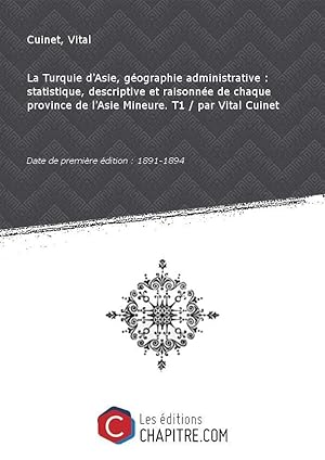 La Turquie d'Asie, géographie administrative: statistique,descriptive etraisonnée dechaqueprovinc...