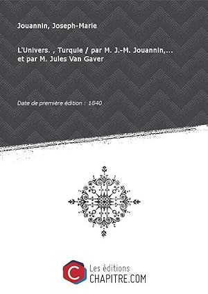 L'Univers. , Turquie parM.J. -M. Jouannin, etpar M. Jules Van Gaver [Edition de 1840]