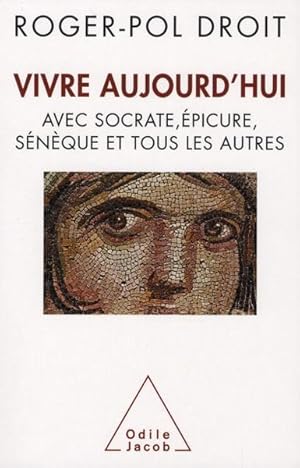 Vivre aujourd'hui avec Socrate, Épicure, Sénèque et tous les autres