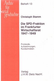 Die SPD-Fraktion im Frankfurter Wirtschaftsrat 1947-1949: Protokolle, Aufzeichnungen, Rundschreiben (Archiv für Sozialgeschichte: Beihefte)