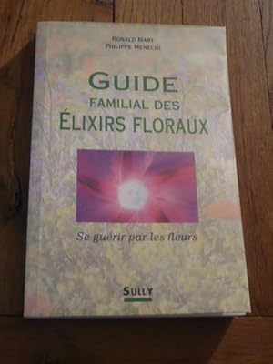 Guide familial des élixirs floraux. Se guérir par les fleurs