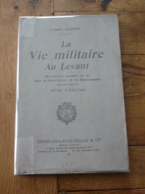 LA VIE MILITAIRE AU LEVANT. En colonne pendant un an dans le Nord Syrien et en Mésopotamie. Mars ...