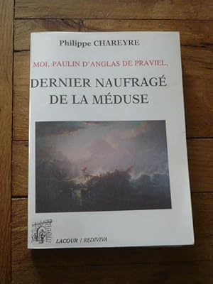 Moi, Paulin d Anglas de Praviel, dernier naufragé de la Méduse