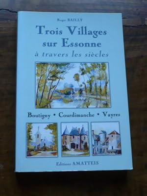 TROIS VILLAGES SUR ESSONNE A TRAVERS LES SIECLES. Boutigny, Courdimanche et Vayres