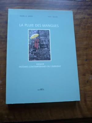 LA PLUIE DES MANGUES. Angkor. Histoires contemporaines du Cambodge