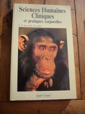 SCIENCES HUMAINES CLINIQUES ET PRATIQUES CORPORELLES. TOME 2 : A nos amis les singes (Quel Corps ...