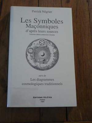 LES SYMBOLES MAÇONNIQUES D'APRES LEURS SOURCES. Suivi de LES DIAGRAMMES COSMOLOGIQUES TRADITIONNELS